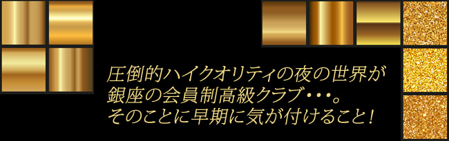 圧倒的ハイクオリティの夜の世界が銀座の会員制高級クラブ・・・。そのことに早期に気がつけること!