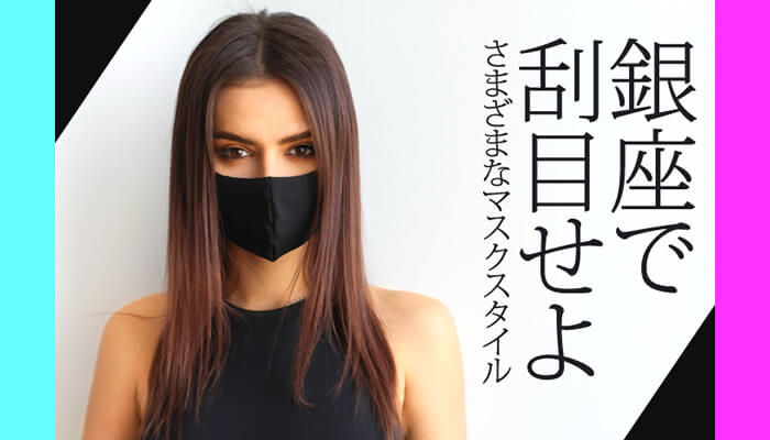 エージェントは銀座でミタ!さまざまなマスクスタイル