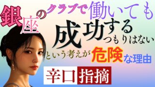 【辛口指摘】銀座の高級クラブで働いても「成功するつもりはない」という思考がなぜ危険なのか？